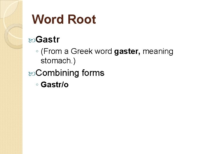 Word Root Gastr ◦ (From a Greek word gaster, meaning stomach. ) Combining ◦