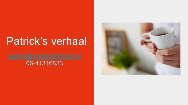 Patrick’s verhaal patrick@creatingheroes. nl 06 -41316833 Patrick’s verhaal patrick@creatingheroes. nl 06 -41316833