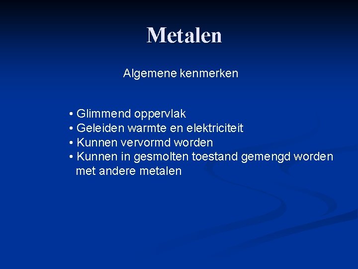 Metalen Algemene kenmerken • Glimmend oppervlak • Geleiden warmte en elektriciteit • Kunnen vervormd