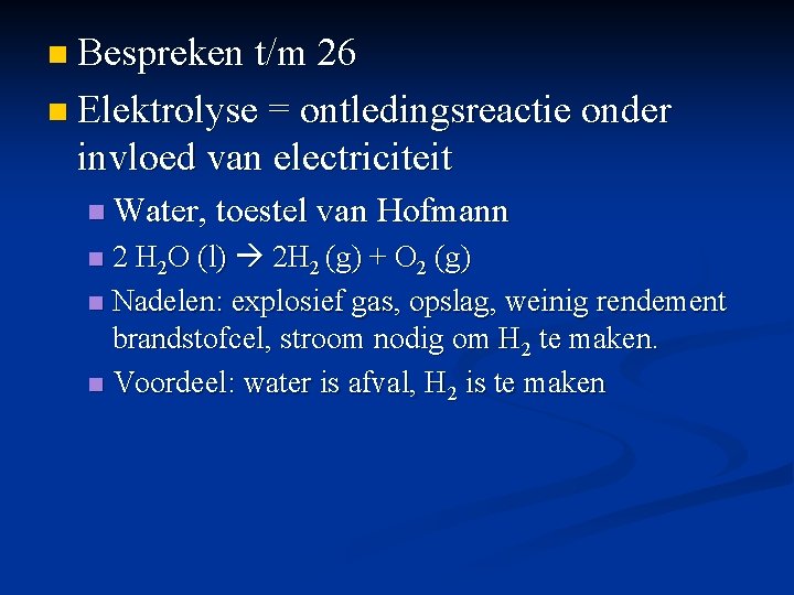 n Bespreken t/m 26 n Elektrolyse = ontledingsreactie onder invloed van electriciteit n Water,