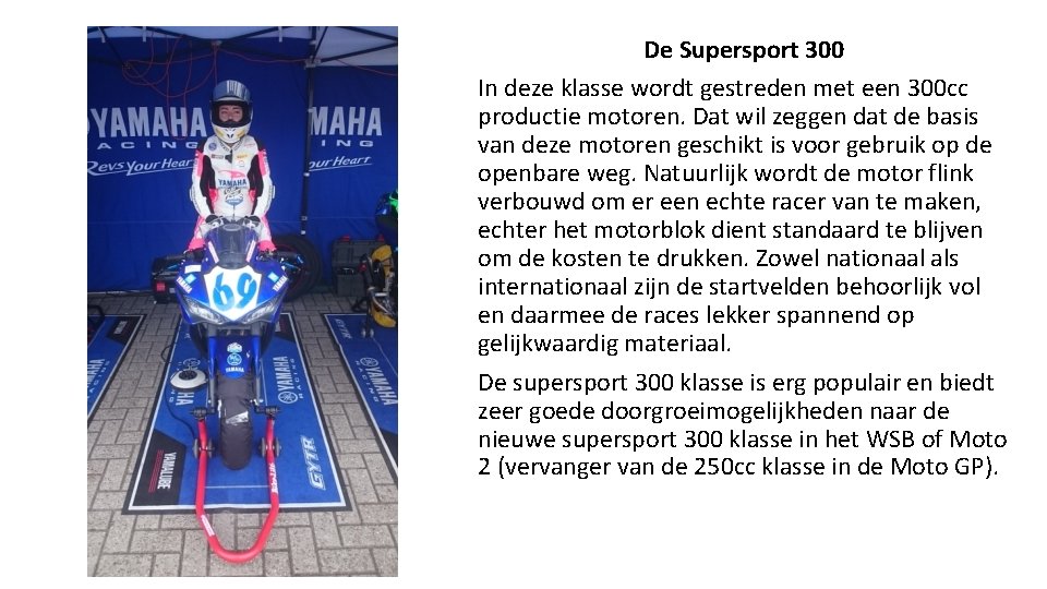 De Supersport 300 In deze klasse wordt gestreden met een 300 cc productie motoren.