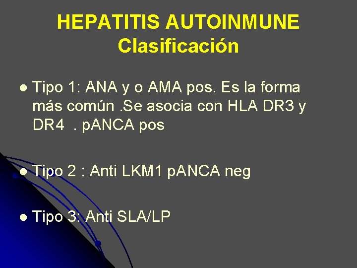 HEPATITIS AUTOINMUNE Clasificación l Tipo 1: ANA y o AMA pos. Es la forma HEPATITIS AUTOINMUNE Clasificación l Tipo 1: ANA y o AMA pos. Es la forma