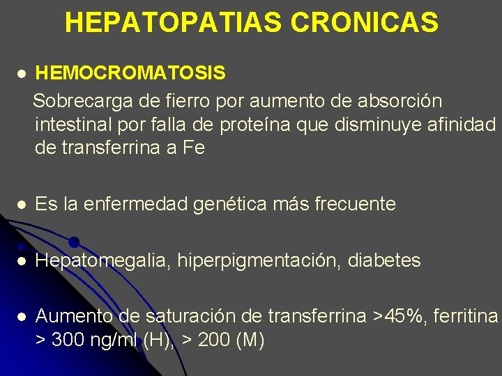 HEPATOPATIAS CRONICAS l HEMOCROMATOSIS Sobrecarga de fierro por aumento de absorción intestinal por falla HEPATOPATIAS CRONICAS l HEMOCROMATOSIS Sobrecarga de fierro por aumento de absorción intestinal por falla