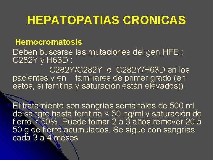 HEPATOPATIAS CRONICAS Hemocromatosis Deben buscarse las mutaciones del gen HFE : C 282 Y HEPATOPATIAS CRONICAS Hemocromatosis Deben buscarse las mutaciones del gen HFE : C 282 Y