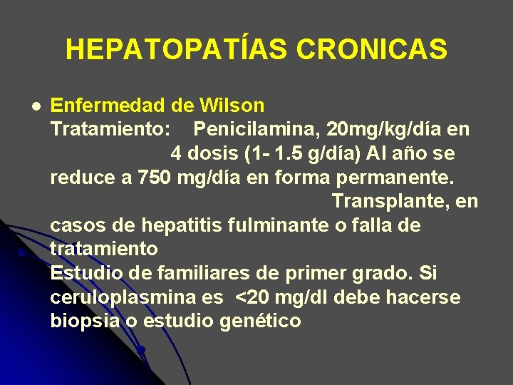 HEPATOPATÍAS CRONICAS l Enfermedad de Wilson Tratamiento: Penicilamina, 20 mg/kg/día en 4 dosis (1 HEPATOPATÍAS CRONICAS l Enfermedad de Wilson Tratamiento: Penicilamina, 20 mg/kg/día en 4 dosis (1