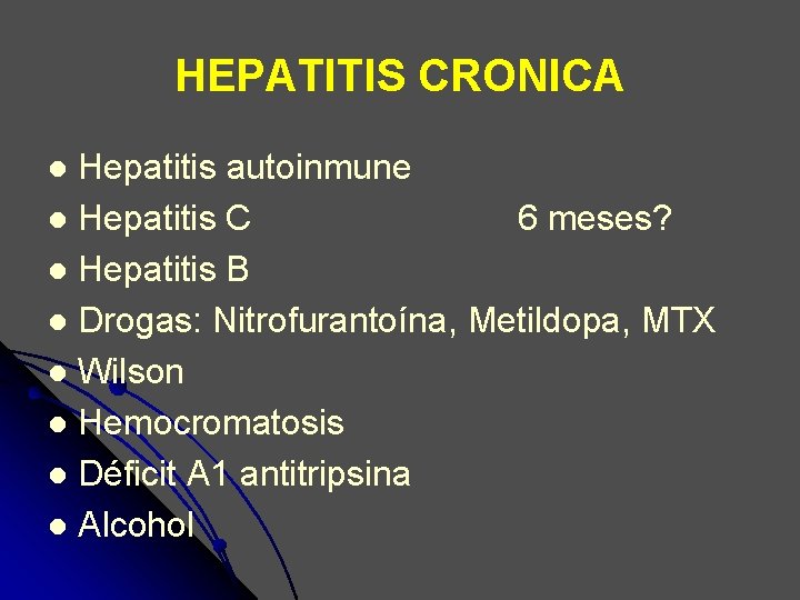HEPATITIS CRONICA Hepatitis autoinmune l Hepatitis C 6 meses? l Hepatitis B l Drogas: HEPATITIS CRONICA Hepatitis autoinmune l Hepatitis C 6 meses? l Hepatitis B l Drogas:
