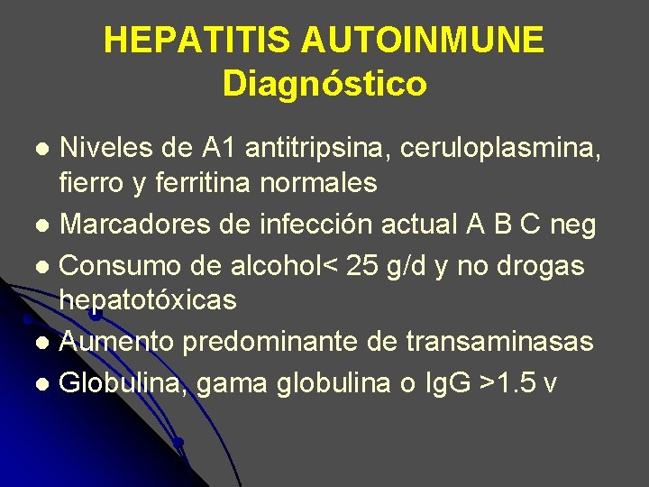 HEPATITIS AUTOINMUNE Diagnóstico Niveles de A 1 antitripsina, ceruloplasmina, fierro y ferritina normales l HEPATITIS AUTOINMUNE Diagnóstico Niveles de A 1 antitripsina, ceruloplasmina, fierro y ferritina normales l