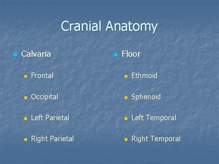 Cranial Anatomy n Calvaria n Floor n Frontal n Ethmoid n Occipital n Sphenoid Cranial Anatomy n Calvaria n Floor n Frontal n Ethmoid n Occipital n Sphenoid