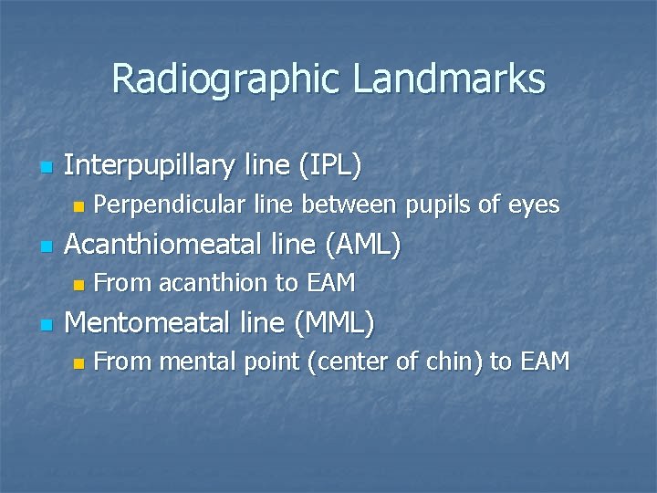 Radiographic Landmarks n Interpupillary line (IPL) n n Acanthiomeatal line (AML) n n Perpendicular Radiographic Landmarks n Interpupillary line (IPL) n n Acanthiomeatal line (AML) n n Perpendicular