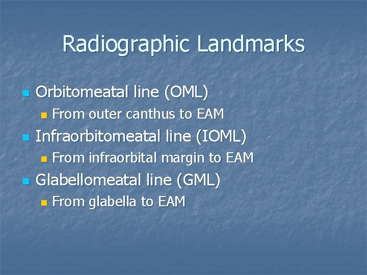 Radiographic Landmarks n Orbitomeatal line (OML) n n Infraorbitomeatal line (IOML) n n From Radiographic Landmarks n Orbitomeatal line (OML) n n Infraorbitomeatal line (IOML) n n From