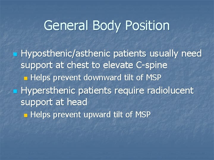 General Body Position n Hyposthenic/asthenic patients usually need support at chest to elevate C-spine General Body Position n Hyposthenic/asthenic patients usually need support at chest to elevate C-spine