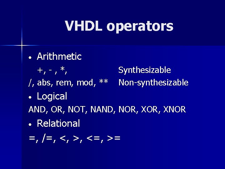 VHDL operators • Arithmetic +, - , *, /, abs, rem, mod, ** •