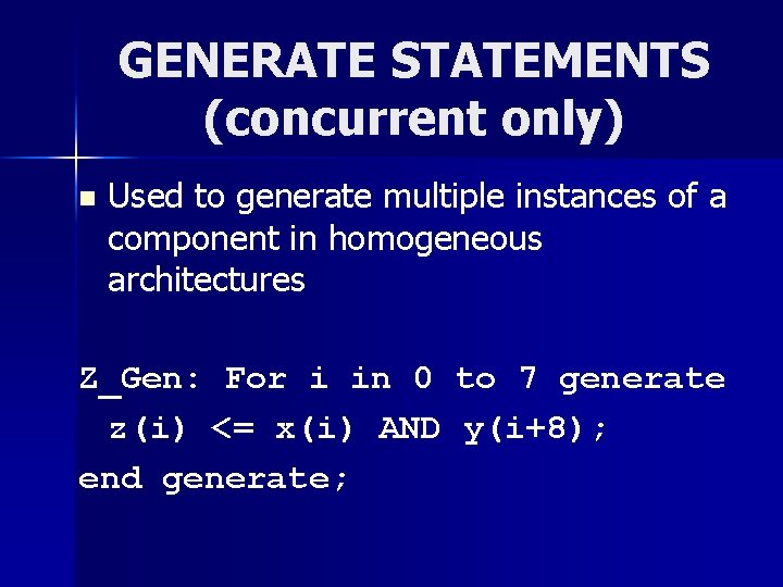 GENERATE STATEMENTS (concurrent only) n Used to generate multiple instances of a component in