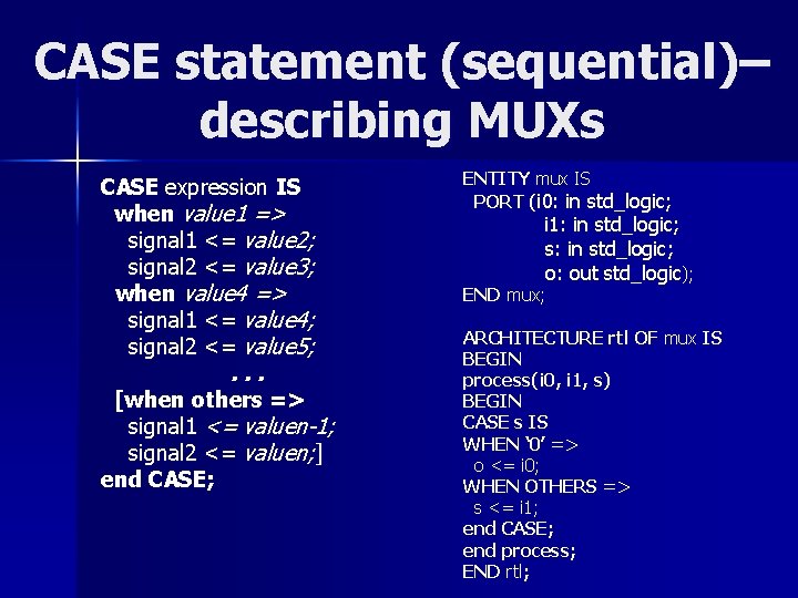 CASE statement (sequential)– describing MUXs CASE expression IS when value 1 => signal 1