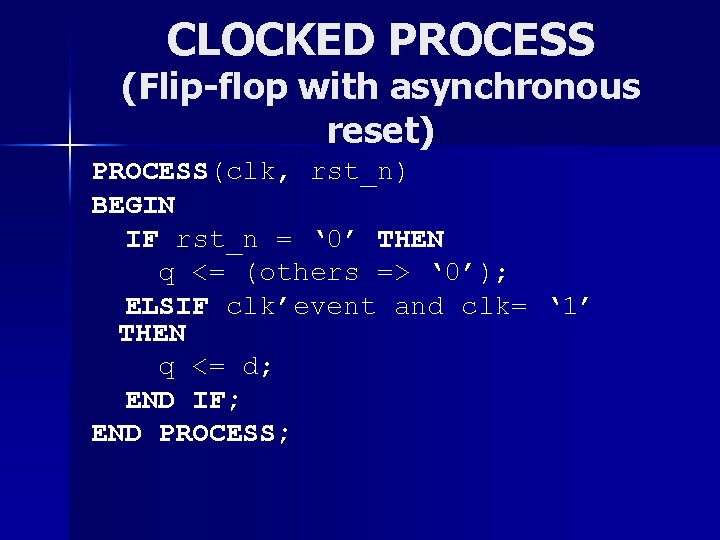 CLOCKED PROCESS (Flip-flop with asynchronous reset) PROCESS(clk, rst_n) BEGIN IF rst_n = ‘ 0’