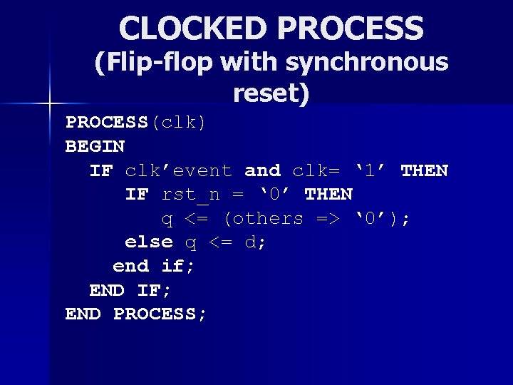 CLOCKED PROCESS (Flip-flop with synchronous reset) PROCESS(clk) BEGIN IF clk’event and clk= ‘ 1’