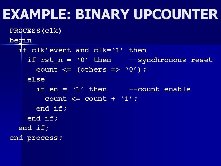 EXAMPLE: BINARY UPCOUNTER PROCESS(clk) begin if clk’event and clk=‘ 1’ then if rst_n =