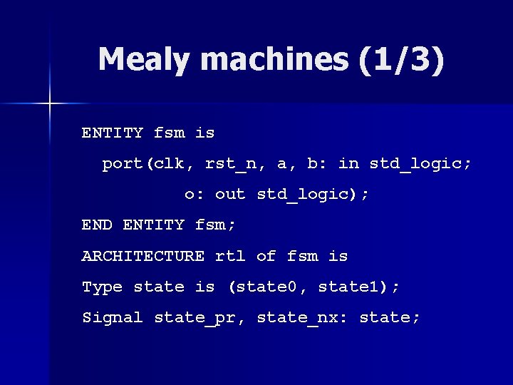 Mealy machines (1/3) ENTITY fsm is port(clk, rst_n, a, b: in std_logic; o: out