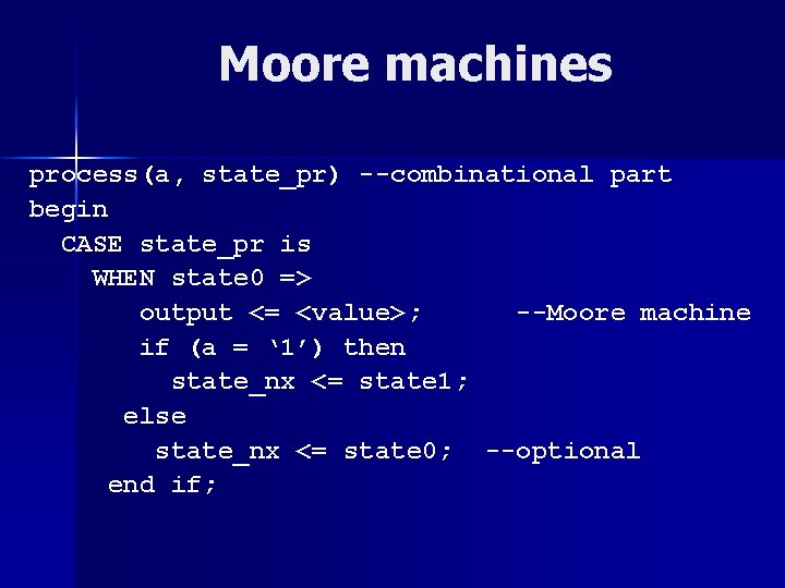 Moore machines process(a, state_pr) --combinational part begin CASE state_pr is WHEN state 0 =>