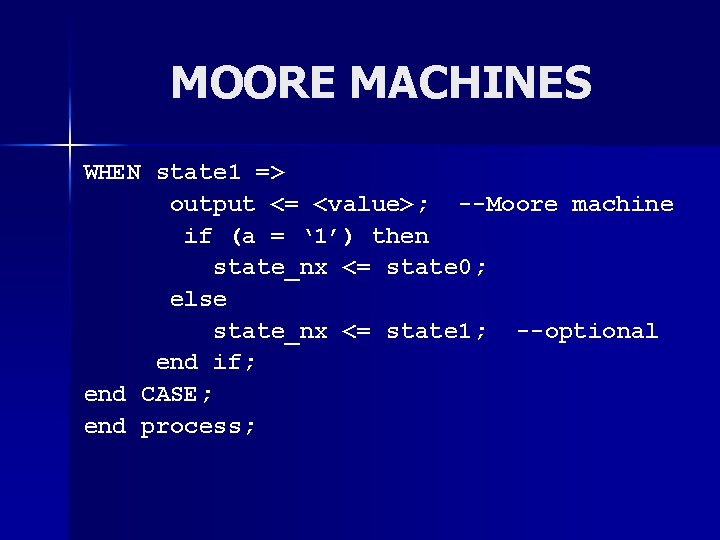 MOORE MACHINES WHEN state 1 => output <= <value>; --Moore machine if (a =