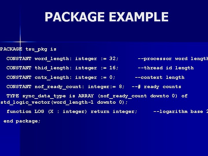 PACKAGE EXAMPLE PACKAGE tsu_pkg is CONSTANT word_length: integer : = 32; --processor word length