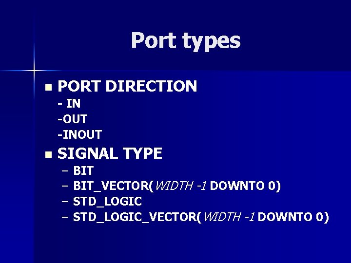 Port types n PORT DIRECTION - IN -OUT -INOUT n SIGNAL TYPE – –