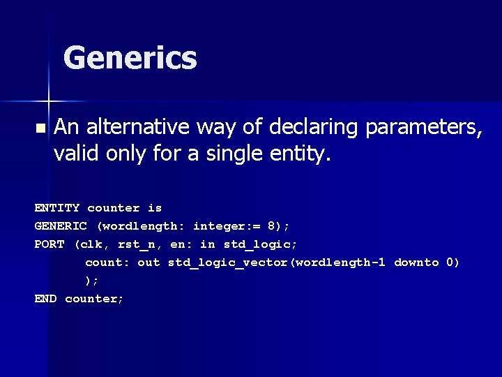 Generics n An alternative way of declaring parameters, valid only for a single entity.