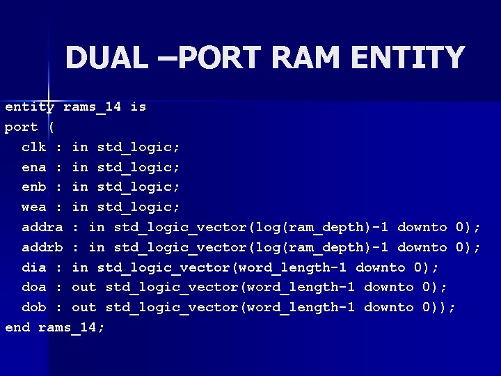 DUAL –PORT RAM ENTITY entity rams_14 is port ( clk : in std_logic; ena