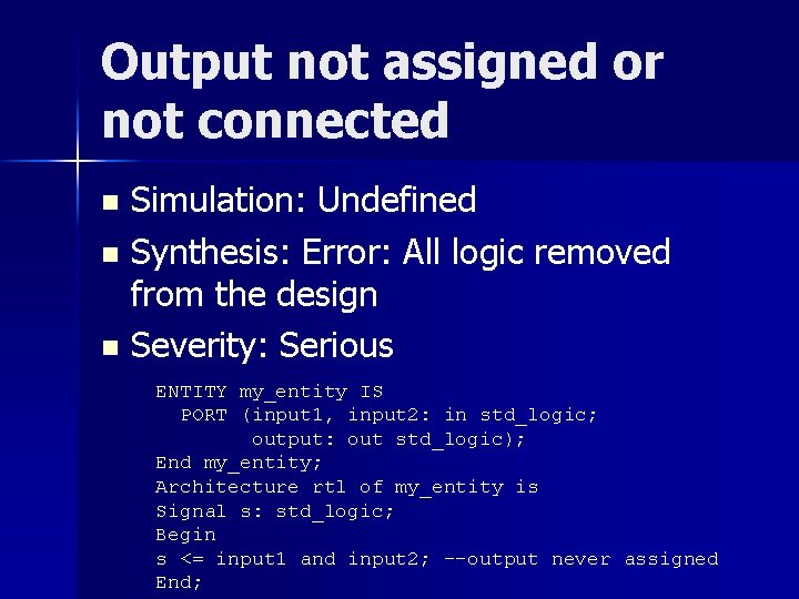 Output not assigned or not connected Simulation: Undefined n Synthesis: Error: All logic removed