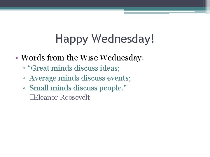 Happy Wednesday! • Words from the Wise Wednesday: ▫ “Great minds discuss ideas; ▫