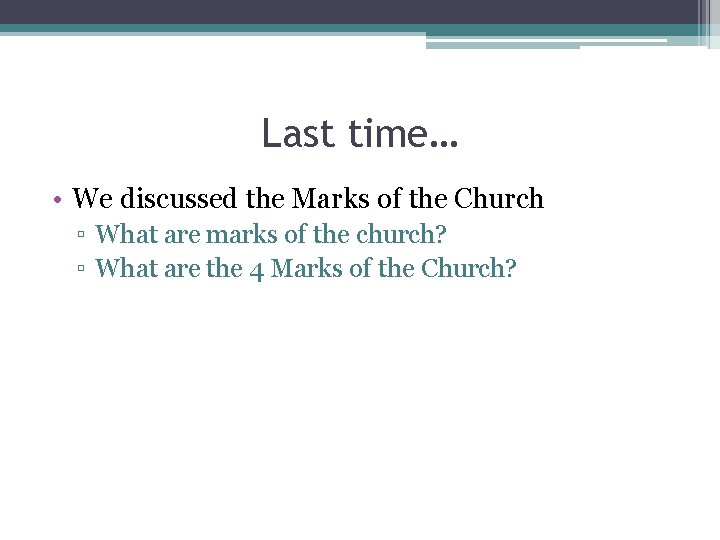 Last time… • We discussed the Marks of the Church ▫ What are marks