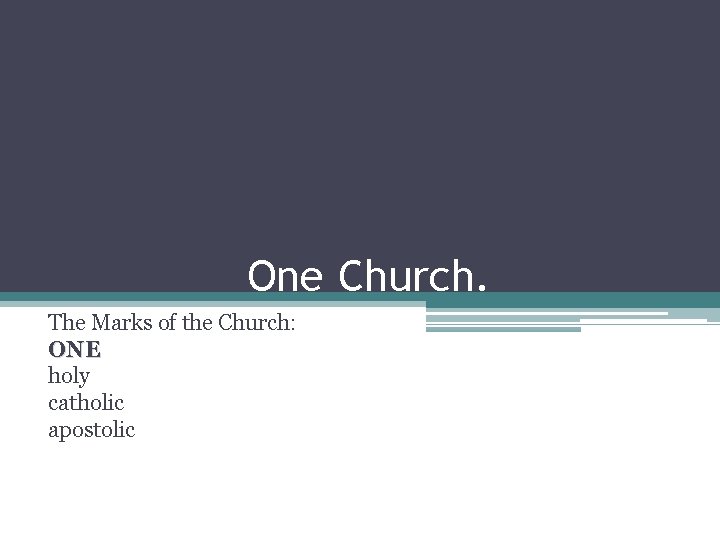 One Church. The Marks of the Church: ONE holy catholic apostolic 