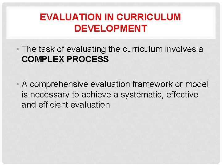 EVALUATION IN CURRICULUM DEVELOPMENT • The task of evaluating the curriculum involves a COMPLEX