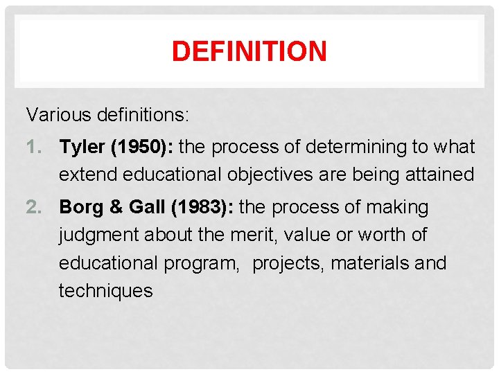 DEFINITION Various definitions: 1. Tyler (1950): the process of determining to what extend educational