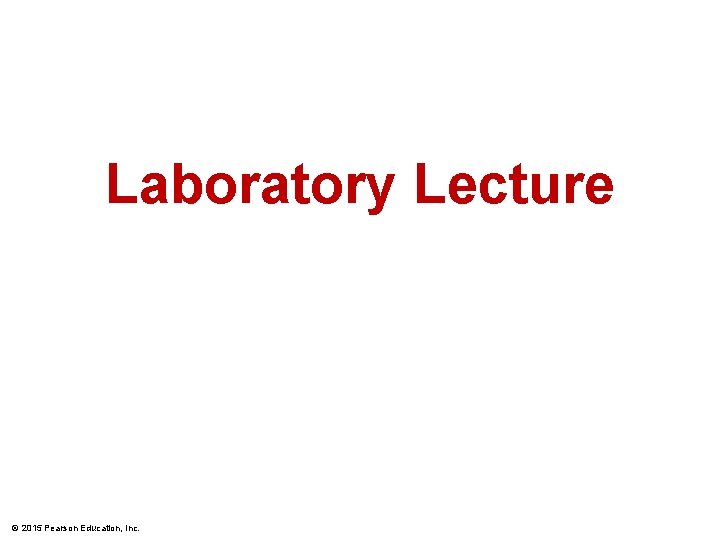 Laboratory Lecture © 2015 Pearson Education, Inc. 