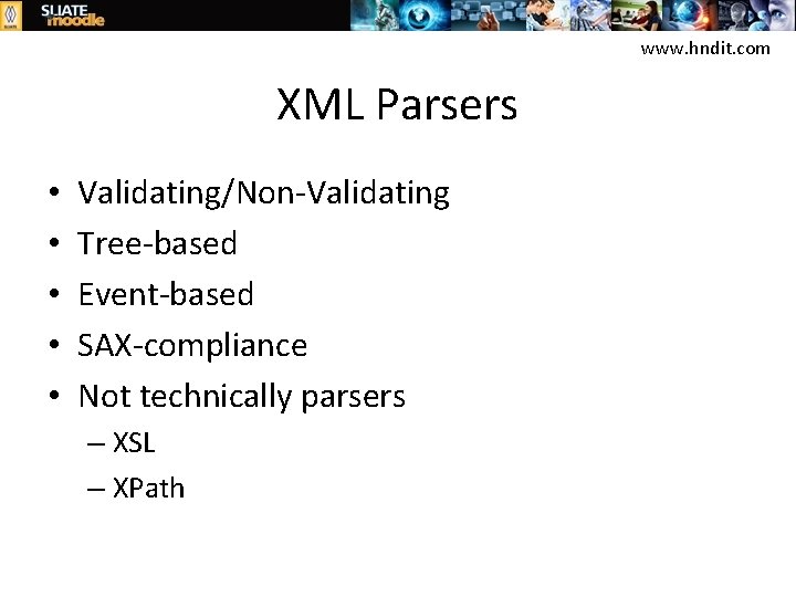 www. hndit. com XML Parsers • • • Validating/Non-Validating Tree-based Event-based SAX-compliance Not technically