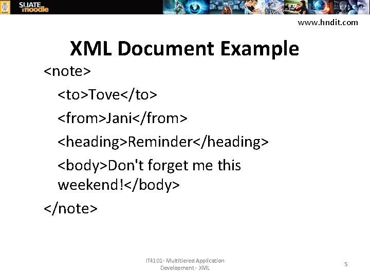 www. hndit. com XML Document Example <note> <to>Tove</to> <from>Jani</from> <heading>Reminder</heading> <body>Don't forget me this