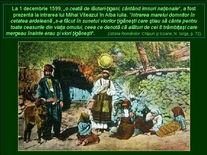 La 1 decembrie 1599, „o ceată de lăutari-ţigani, cântând imnuri naţionale“, a fost prezentă