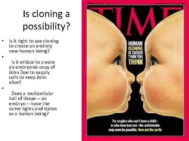 Is cloning a possibility? • Is it right to use cloning to create an