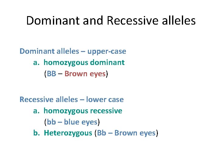 Dominant and Recessive alleles Dominant alleles – upper-case a. homozygous dominant (BB – Brown