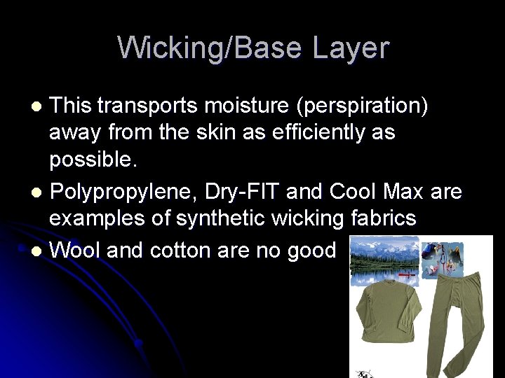 Wicking/Base Layer This transports moisture (perspiration) away from the skin as efficiently as possible. Wicking/Base Layer This transports moisture (perspiration) away from the skin as efficiently as possible.