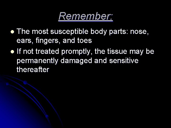 Remember: The most susceptible body parts: nose, ears, fingers, and toes l If not Remember: The most susceptible body parts: nose, ears, fingers, and toes l If not