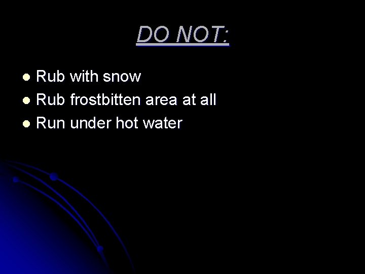 DO NOT: Rub with snow l Rub frostbitten area at all l Run under DO NOT: Rub with snow l Rub frostbitten area at all l Run under