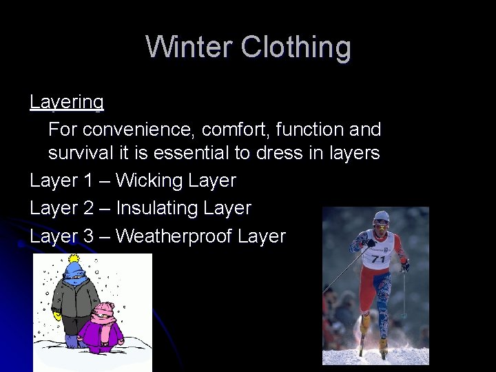 Winter Clothing Layering For convenience, comfort, function and survival it is essential to dress Winter Clothing Layering For convenience, comfort, function and survival it is essential to dress