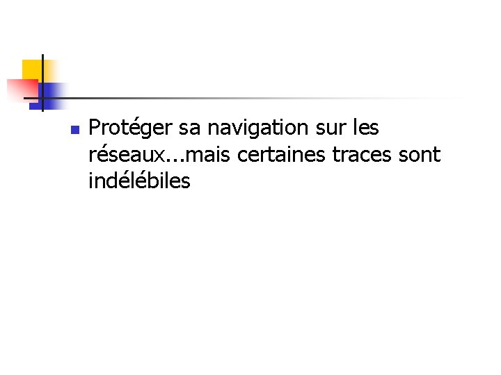 n Protéger sa navigation sur les réseaux. . . mais certaines traces sont indélébiles