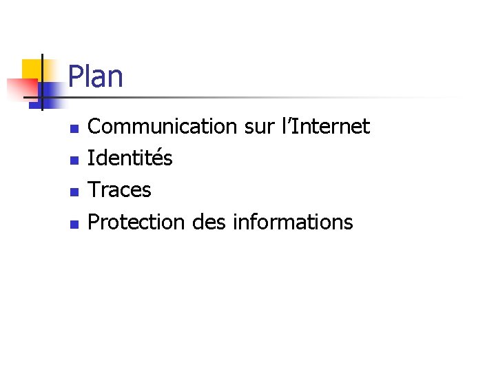 Plan n n Communication sur l’Internet Identités Traces Protection des informations 