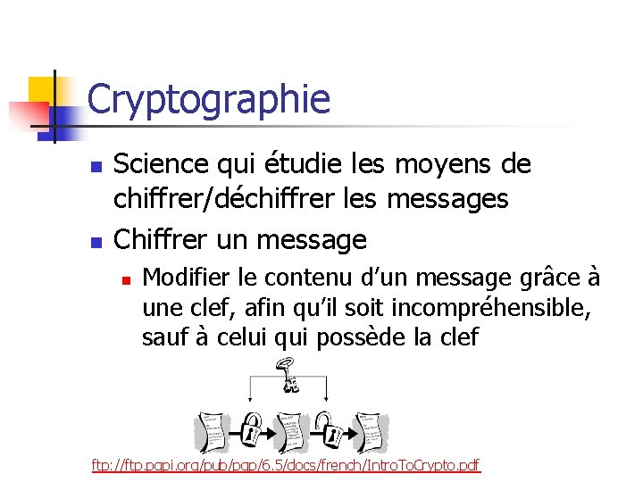 Cryptographie n n Science qui étudie les moyens de chiffrer/déchiffrer les messages Chiffrer un