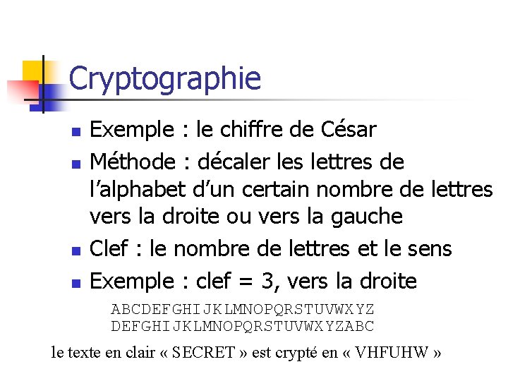 Cryptographie n n Exemple : le chiffre de César Méthode : décaler les lettres