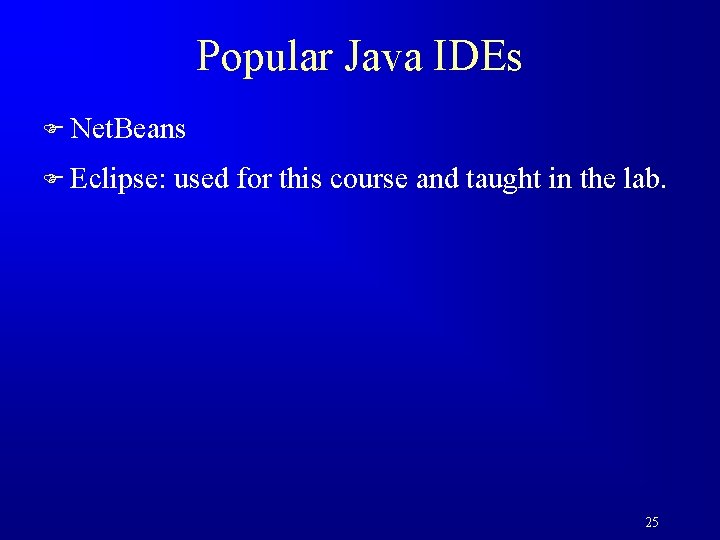 Popular Java IDEs F Net. Beans F Eclipse: used for this course and taught