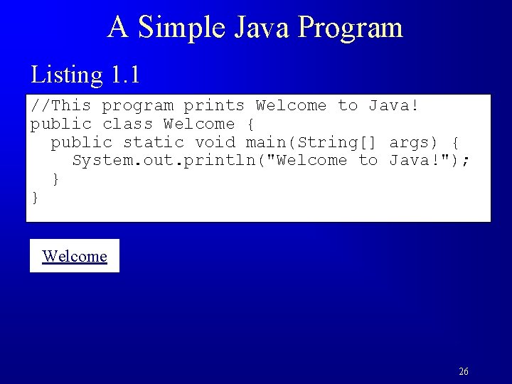 A Simple Java Program Listing 1. 1 //This program prints Welcome to Java! public